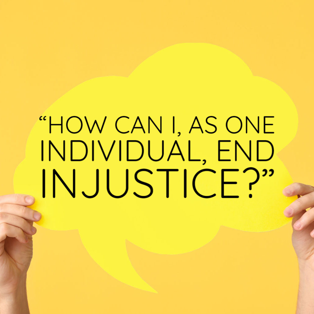 Hands holding up yellow thought cloud with the question: "How can I, as one individual, end injustice" inside it